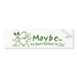 Maybe We Don't Believe In You! Bumper Stickers