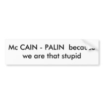 Mc CAIN - PALIN  because we are that stupid Bumper Sticker