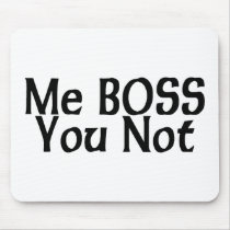Me Boss You Not