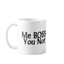 Me Boss You Not Coffee Mugs