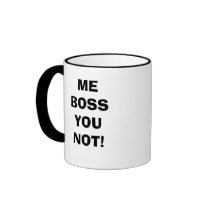 ME BOSS YOU NOT! MUGS