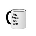 ME BOSS YOU NOT! mugs