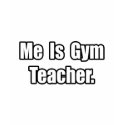Me Is Gym Teacher t-shirts