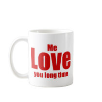 Me Love you Long Time Valentines Day Funny Coffee Mugs