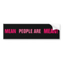 MEAN, PEOPLE ARE, MEAN! bumper stickers