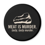Meat is Murder.  Tasty, Tasty Murder Magnet