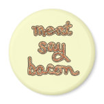 Meat Say Bacon  Tshirts, Mugs, Fun Gifts Fridge Magnets