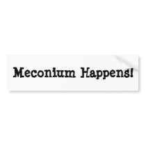 Meconium Happens! Bumper Sticker