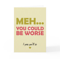 Meh... You Could Be Worse Greeting Card