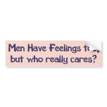 Men have feelings too bumper stickers