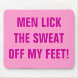 MEN LICK THE SWEAT OFF MY FEET! mousepads