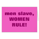 men slave, WOMEN RULE! Greeting Cards