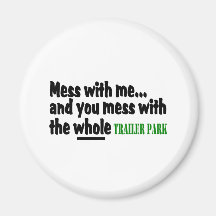 Mess With Me You Mess With The Whole Trailer Park Fridge Magnets