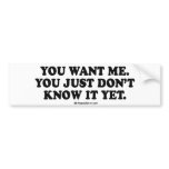 Message Tee - "You want me, you just don't know it bumper stickers