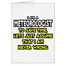 Meteorologist...Assume I Am Never Wrong Greeting Cards
