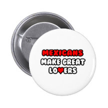 Mexicans Make Great Lovers Pinback Button