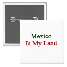 Mexico Is My Land Pinback Buttons