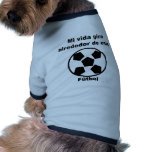 Mi Vida Gira Alrededor Del Futbol pet clothing