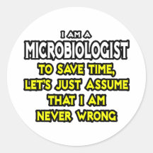 Microbiologist...Assume I Am Never Wrong Round Sticker