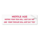 MIDDLE AGE with teens & toddlers - bumper sticker bumper stickers