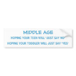 MIDDLE AGE with teens & toddlers - bumper sticker bumper stickers