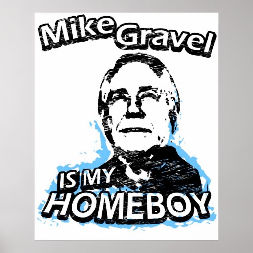 Mike Gravel is my homeboy Print