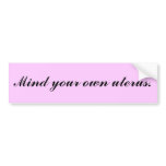 Mind your own uterus. bumper stickers