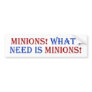 Minions! What I need is minions! Bumper Sticker
