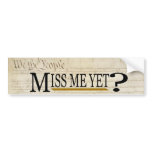Miss Me Yet? bumper stickers