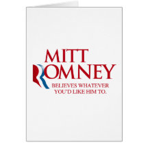 MITT ROMNEY BELIEVES WHATEVER YOU'D LIKE.png Greeting Cards