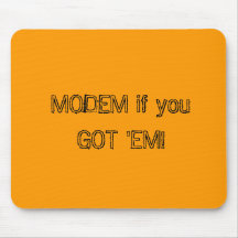 MODEM if you GOT 'EM! Mouse Pads