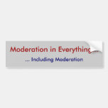 Moderation in Everything..., ... Including Mode... Bumper Sticker
