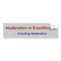 Moderation in Everything..., ... Including Mode... bumper stickers