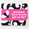 momma, howd u get so fly?mousepad