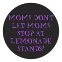 MOMS DON'T LET MOMS STOP AT LEMONADE STANDS! stickers
