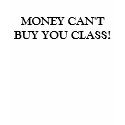 MONEY CAN'T BUY YOU CLASS! t-shirts