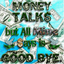Money Talks, Mine Says Good Bye