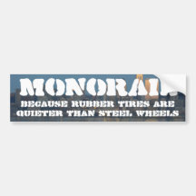 Monorails run on quiet rubber tires bumper sticker