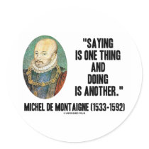 Montaigne Saying Is One Thing And Doing Is Another