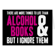 More Things To Life Than Alcohol and Books Greeting Cards