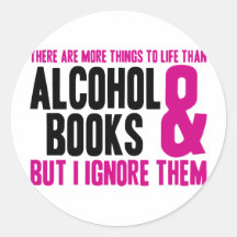 More Things To Life Than Alcohol and Books Round Sticker