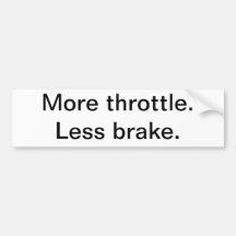 More throttle. Less brake. Bumper Stickers