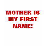 MOTHER IS MY FIRST NAME! t-shirts