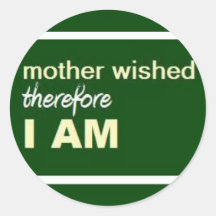 mother wished therefore I am Round Sticker