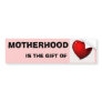 MOTHERHOOD IS THE GIFT OF LOVE BUMPER STICKERS