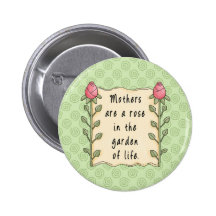 Mothers are a Rose in the Garden of Life Pinback Button