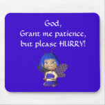 Mousepad God ,Grant me patience, but please HURRY!