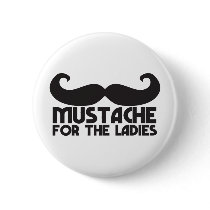 Moustache for the ladies pinback button