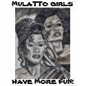 , MULATTO GIRLS, HAVE MORE FUN! shirt