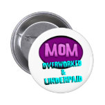 Mum, Overworked & Underpaid, With Oval Pinback Button